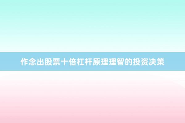 作念出股票十倍杠杆原理理智的投资决策