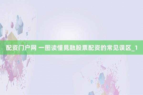 配资门户网 一图读懂晁融股票配资的常见误区_1